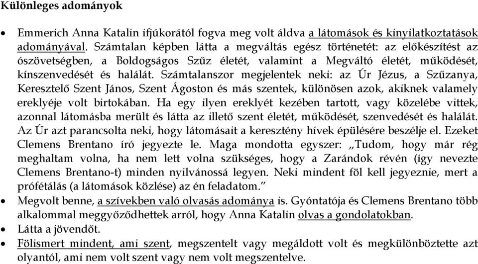 Számtalanszor megjelentek neki: az Úr Jézus, a Szőzanya, Keresztelı Szent János, Szent Ágoston és más szentek, különösen azok, akiknek valamely ereklyéje volt birtokában.