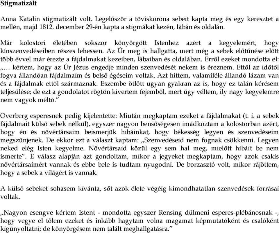 Az Úr meg is hallgatta, mert még a sebek elıtőnése elıtt több évvel már érezte a fájdalmakat kezeiben, lábaiban és oldalában.