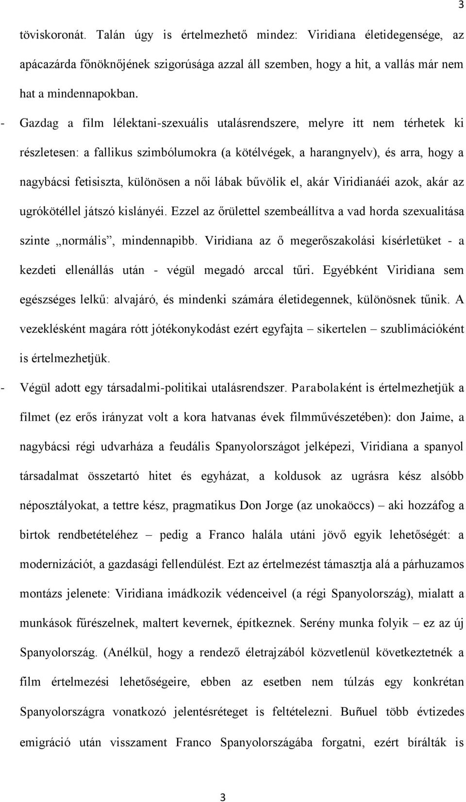 női lábak bűvölik el, akár Viridianáéi azok, akár az ugrókötéllel játszó kislányéi. Ezzel az őrülettel szembeállítva a vad horda szexualitása szinte normális, mindennapibb.