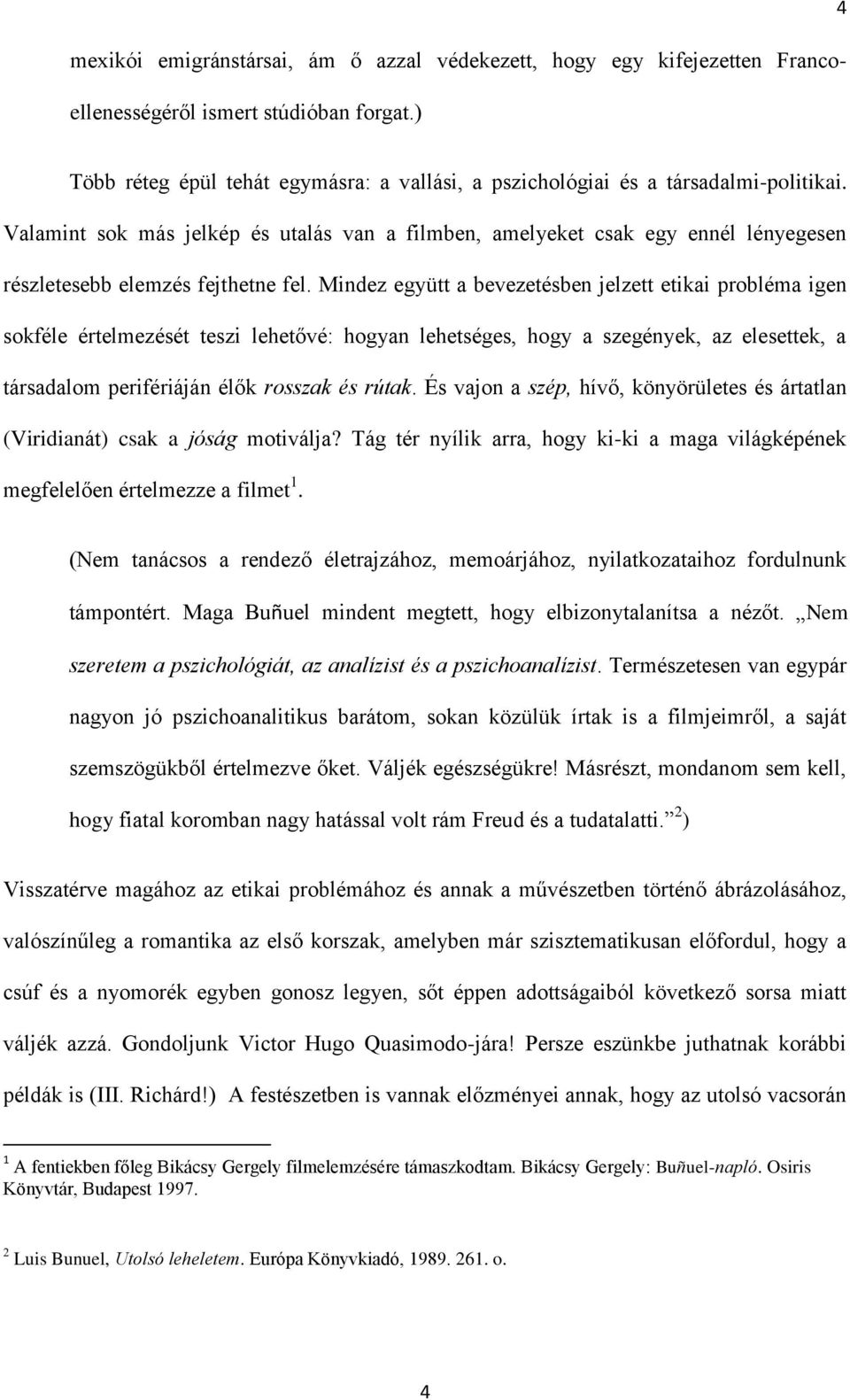 Valamint sok más jelkép és utalás van a filmben, amelyeket csak egy ennél lényegesen részletesebb elemzés fejthetne fel.