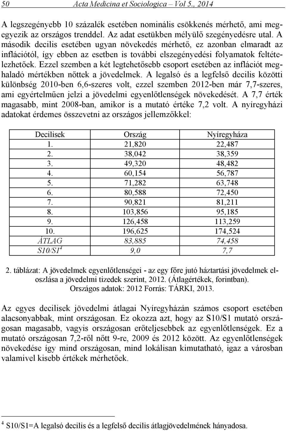 Ezzel szemben a két legtehetősebb csoport esetében az inflációt meghaladó mértékben nőttek a jövedelmek.