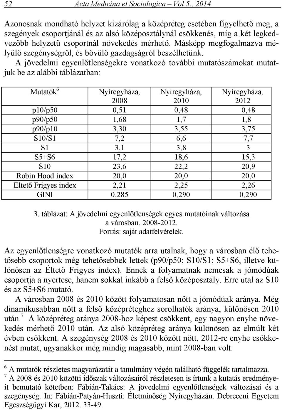 mérhető. Másképp megfogalmazva mélyülő szegénységről, és bővülő gazdagságról beszélhetünk.