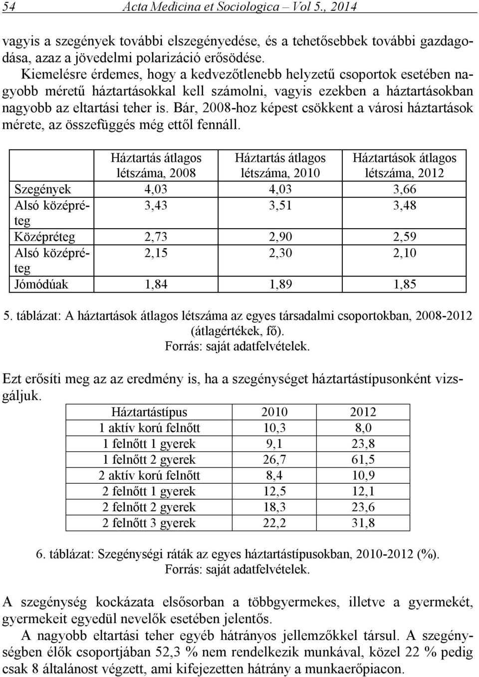 Bár, 2008-hoz képest csökkent a városi háztartások mérete, az összefüggés még ettől fennáll.