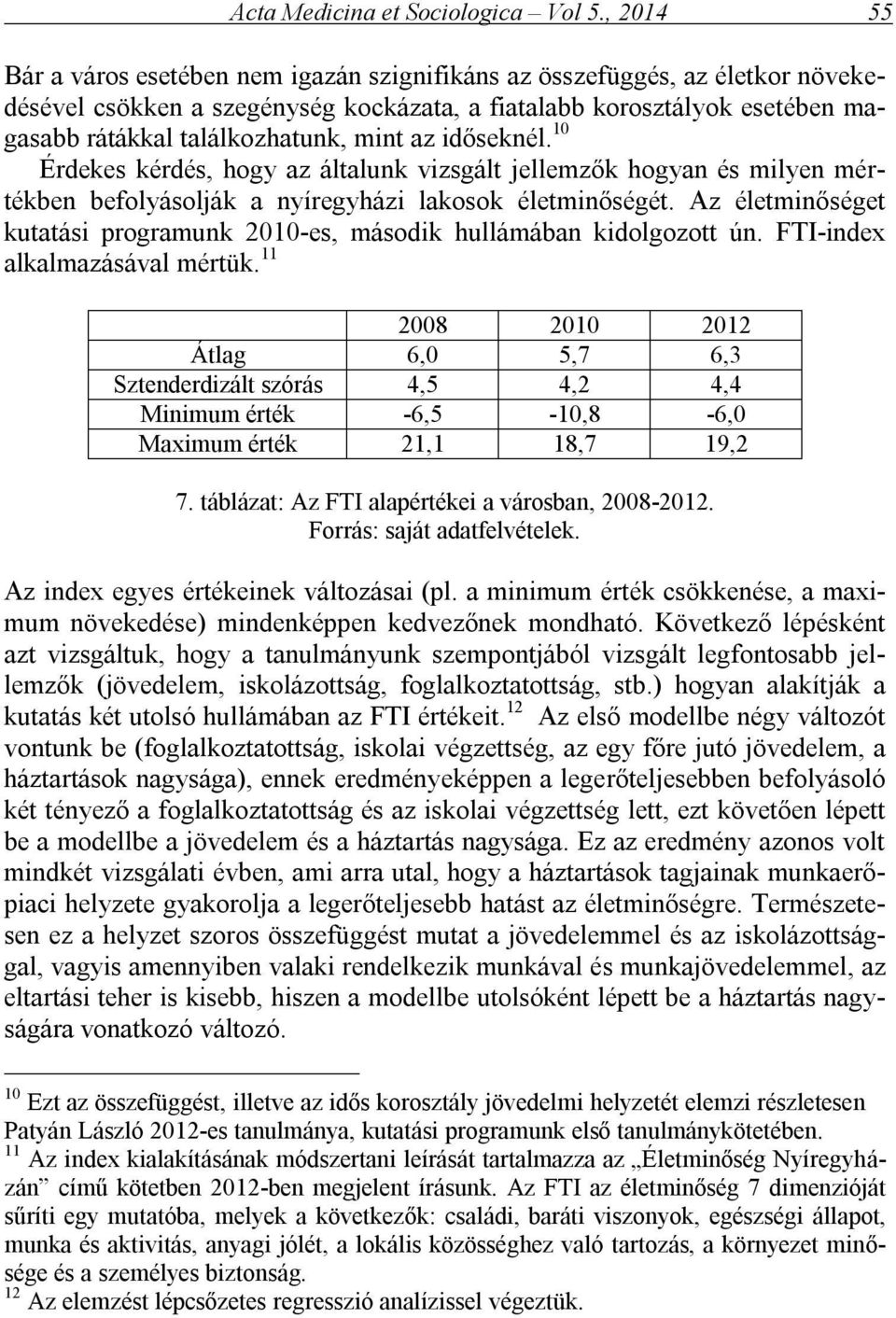 mint az időseknél. 10 Érdekes kérdés, hogy az általunk vizsgált jellemzők hogyan és milyen mértékben befolyásolják a nyíregyházi lakosok életminőségét.