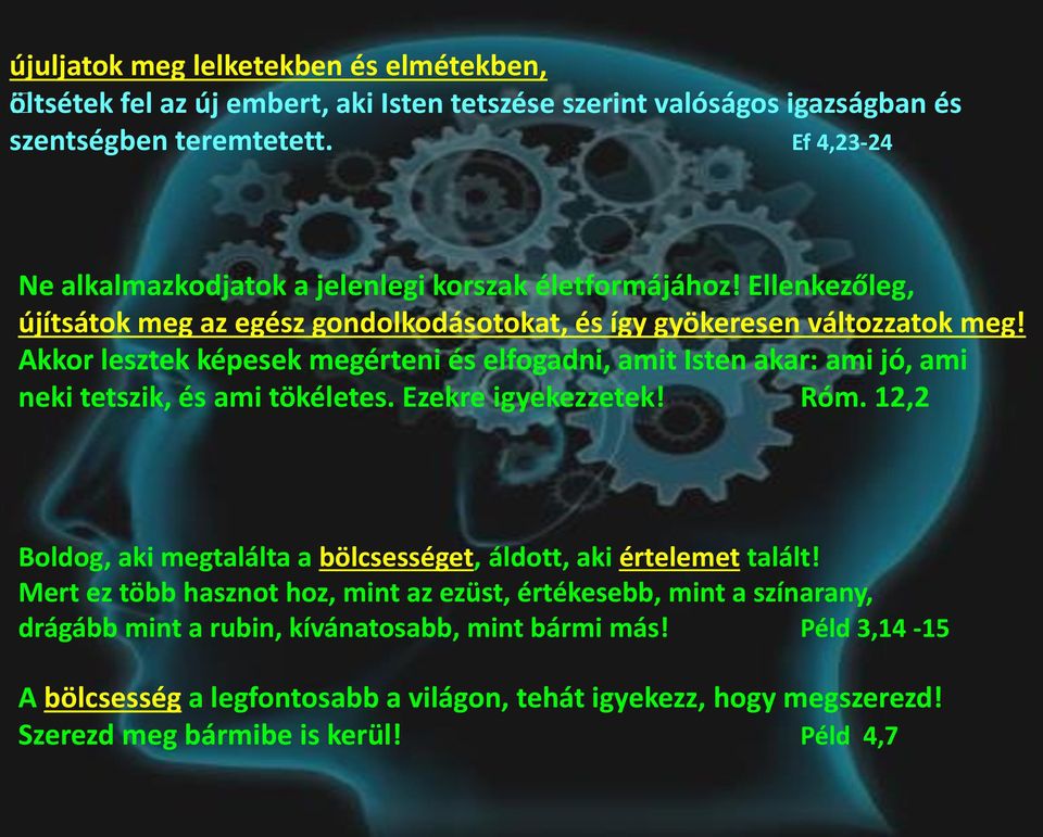 Akkor lesztek képesek megérteni és elfogadni, amit Isten akar: ami jó, ami neki tetszik, és ami tökéletes. Ezekre igyekezzetek! Róm.