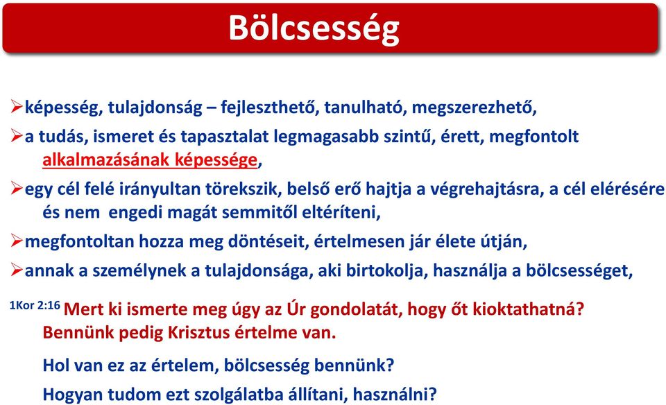 meg döntéseit, értelmesen jár élete útján, annak a személynek a tulajdonsága, aki birtokolja, használja a bölcsességet, 1Kor 2:16 Mert ki ismerte meg úgy az