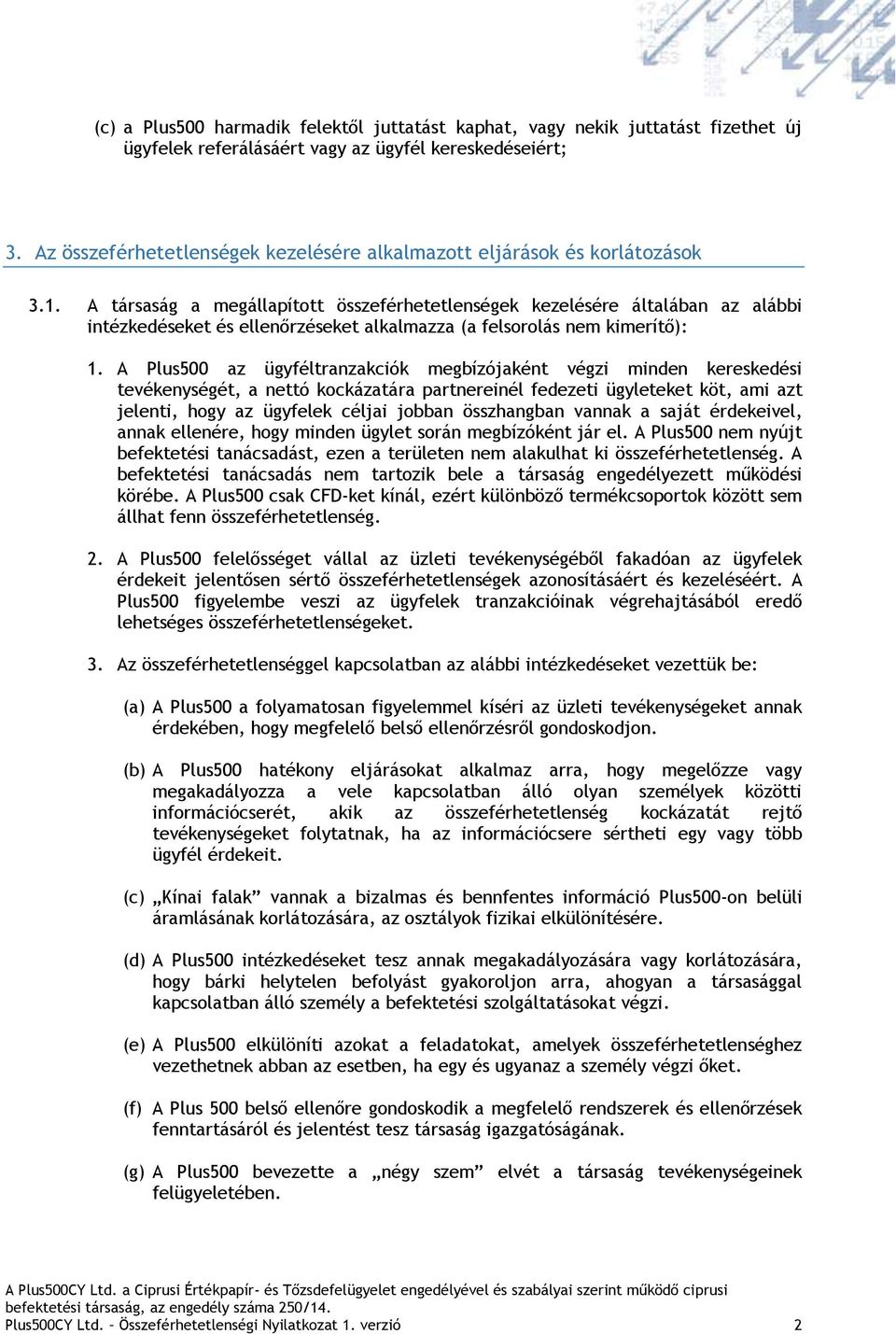 A társaság a megállapított összeférhetetlenségek kezelésére általában az alábbi intézkedéseket és ellenőrzéseket alkalmazza (a felsorolás nem kimerítő): 1.