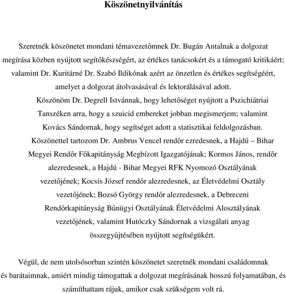 Degrell Istvánnak, hogy lehetıséget nyújtott a Pszichiátriai Tanszéken arra, hogy a szuicid embereket jobban megismerjem; valamint Kovács Sándornak, hogy segítséget adott a statisztikai