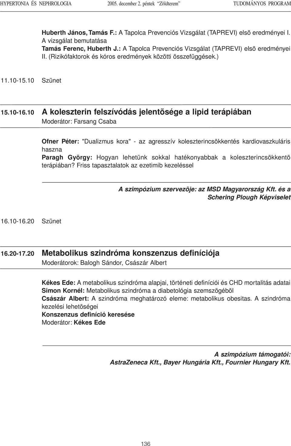 10 A koleszterin felszívódás jelentõsége a lipid terápiában Moderátor: Farsang Csaba Ofner Péter: "Dualizmus kora" - az agresszív koleszterincsökkentés kardiovaszkuláris haszna Paragh György: Hogyan