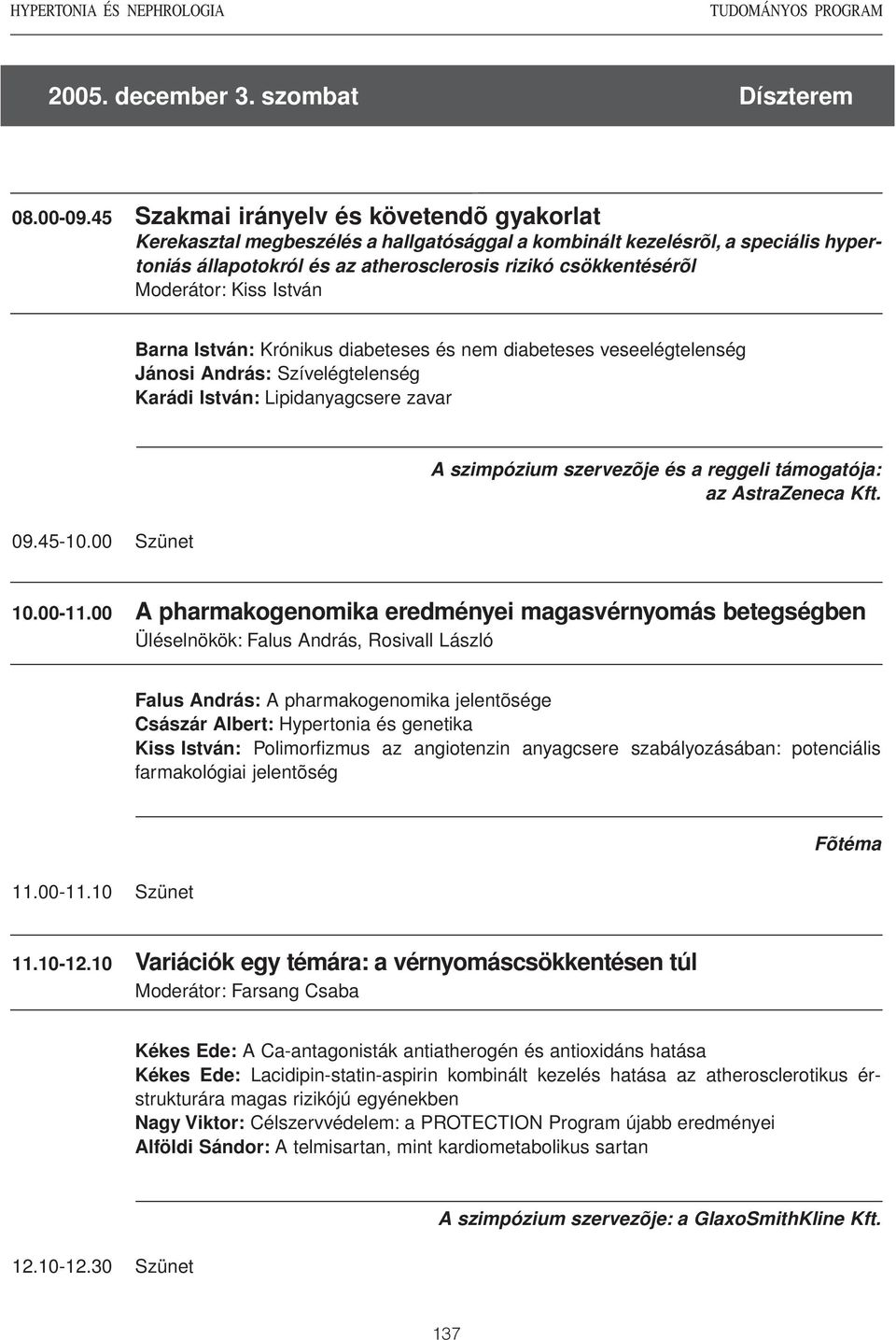 Kiss István Barna István: Krónikus diabeteses és nem diabeteses veseelégtelenség Jánosi András: Szívelégtelenség Karádi István: Lipidanyagcsere zavar 09.45-10.