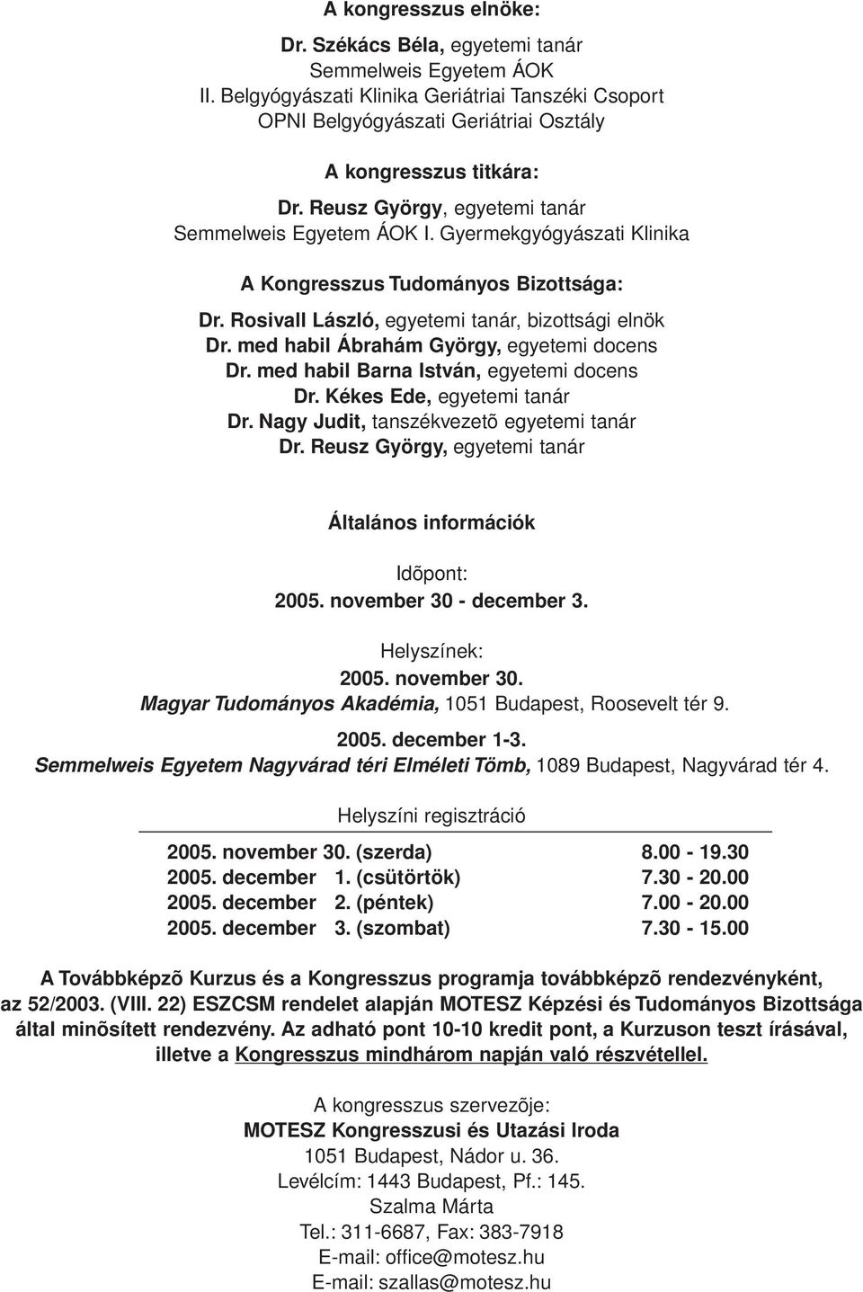 med habil Ábrahám György, egyetemi docens Dr. med habil Barna István, egyetemi docens Dr. Kékes Ede, egyetemi tanár Dr. Nagy Judit, tanszékvezetõ egyetemi tanár Dr.