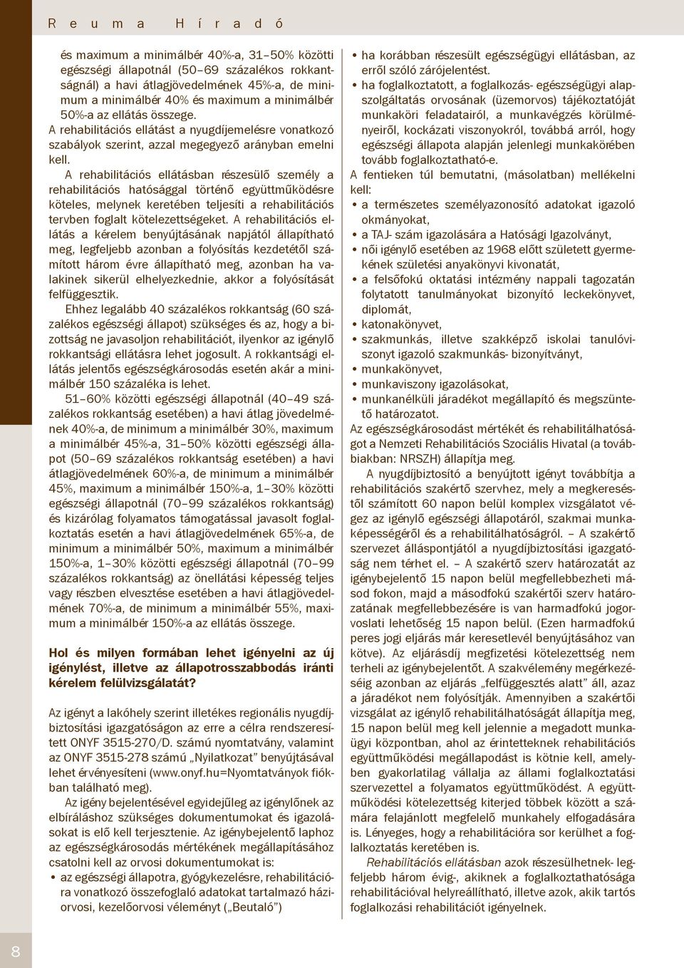 A rehabilitációs ellátásban részesülő személy a rehabilitációs hatósággal történő együttműködésre köteles, melynek keretében teljesíti a rehabilitációs tervben foglalt kötelezettségeket.