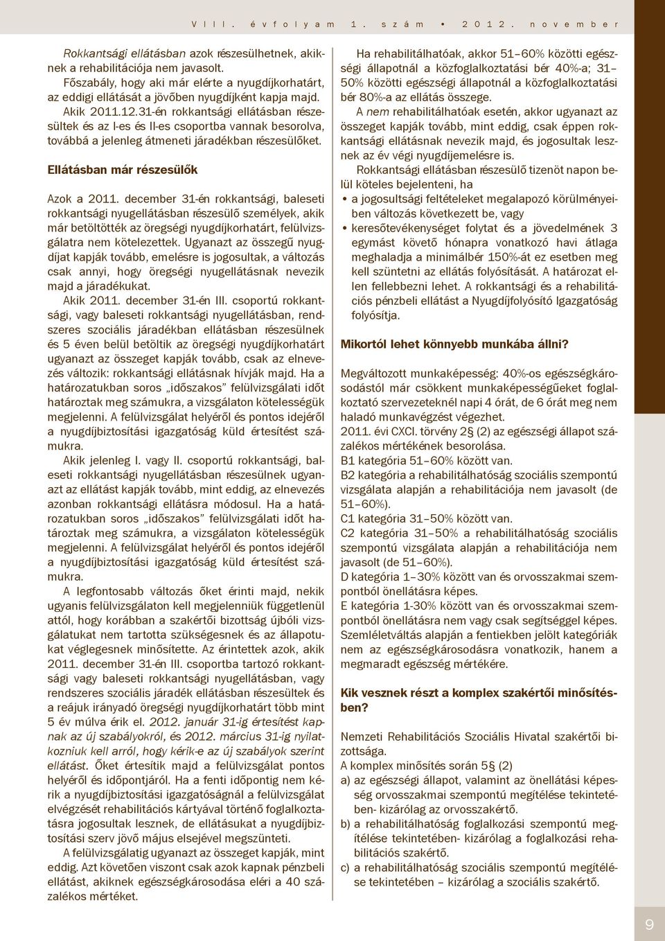 31-én rokkantsági ellátásban részesültek és az I-es és II-es csoportba vannak besorolva, továbbá a jelenleg átmeneti járadékban részesülőket. Ellátásban már részesülők Azok a 2011.