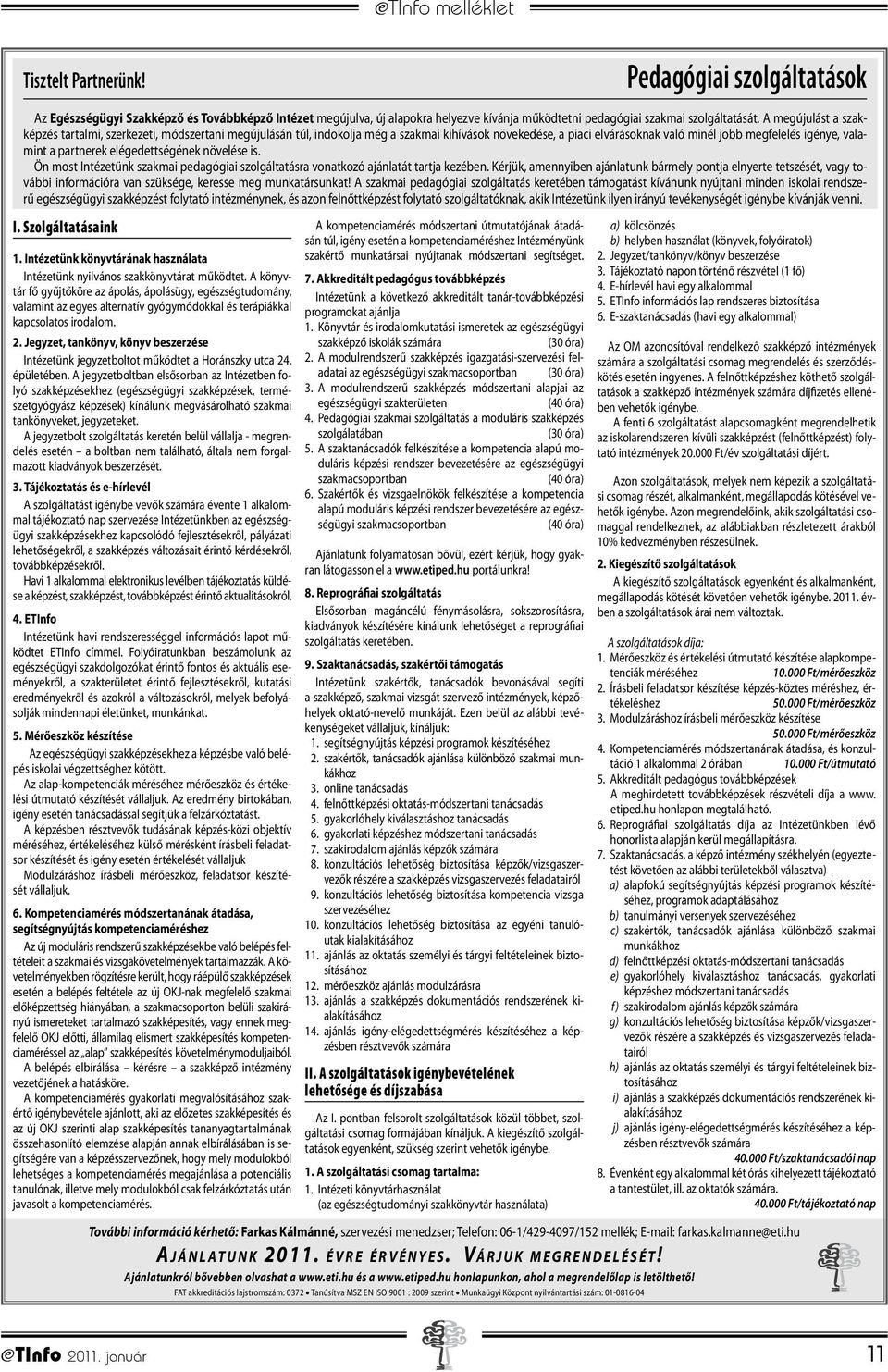 Jegyzet, tankönyv, könyv beszerzése Intézetünk jegyzetboltot működtet a Horánszky utca 24. épületében.