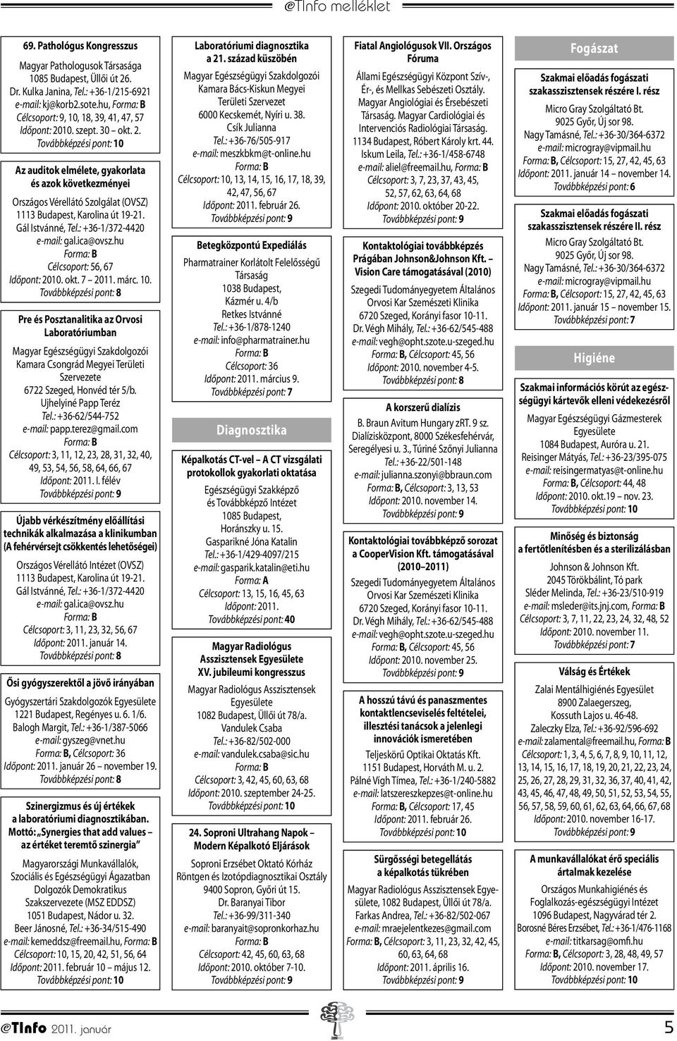 Gál Istvánné, Tel.: +36-1/372-4420 e-mail: gal.ica@ovsz.hu Célcsoport: 56, 67 Időpont: 2010. okt. 7 2011. márc. 10.