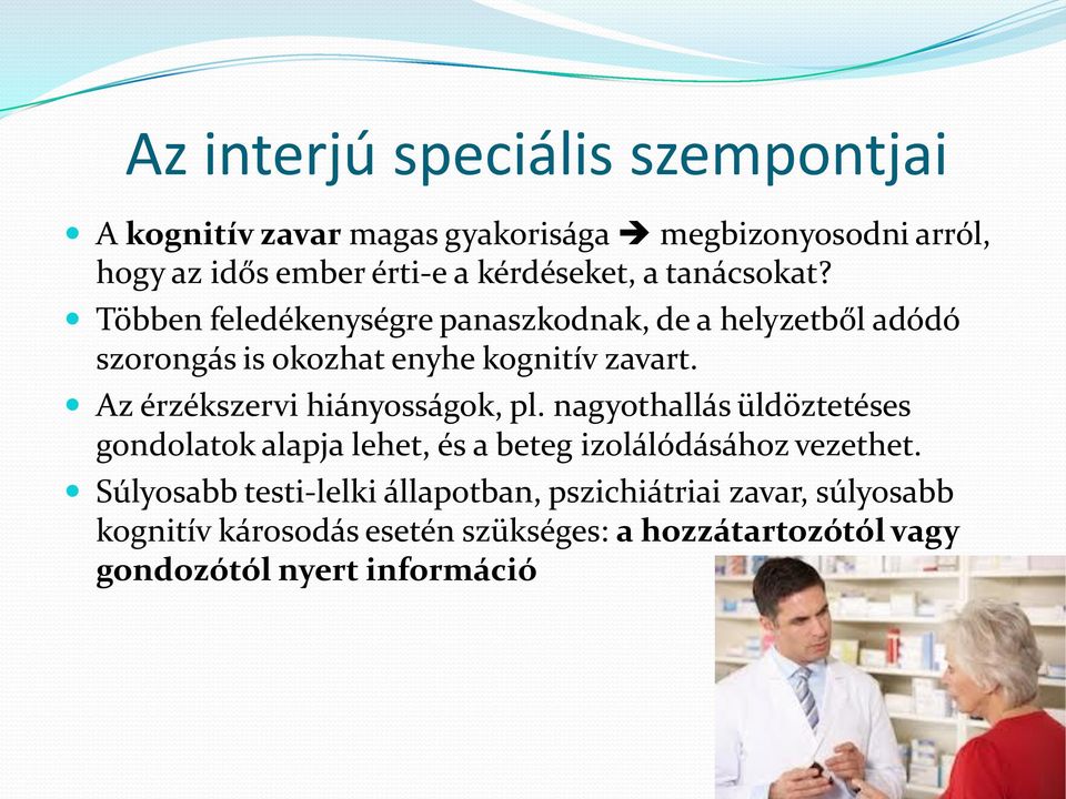 Az érzékszervi hiányosságok, pl. nagyothallás üldöztetéses gondolatok alapja lehet, és a beteg izolálódásához vezethet.