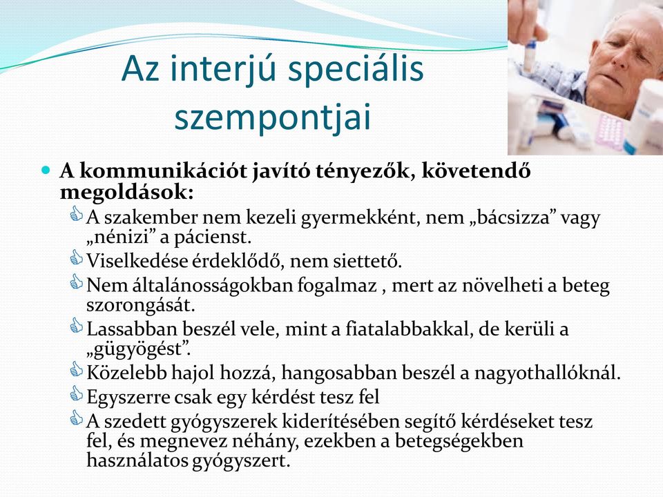 Lassabban beszél vele, mint a fiatalabbakkal, de kerüli a gügyögést. Közelebb hajol hozzá, hangosabban beszél a nagyothallóknál.