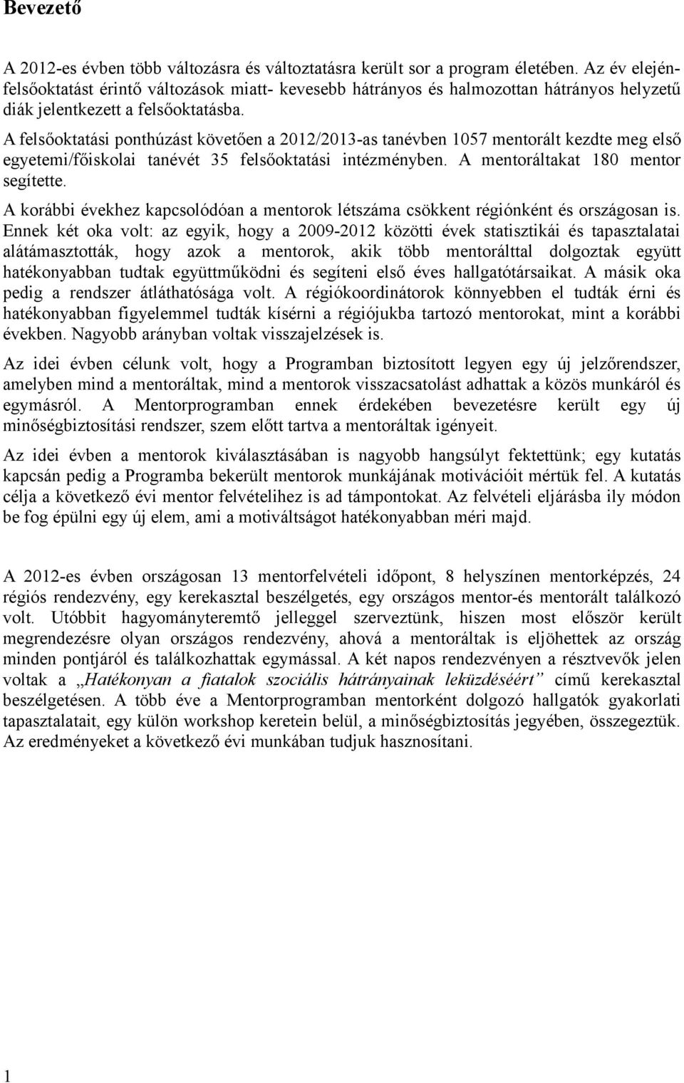 A felsőoktatási ponthúzást követően a 2012/2013-as tanévben 1057 mentorált kezdte meg első egyetemi/főiskolai tanévét 35 felsőoktatási intézményben. A mentoráltakat 180 mentor segítette.