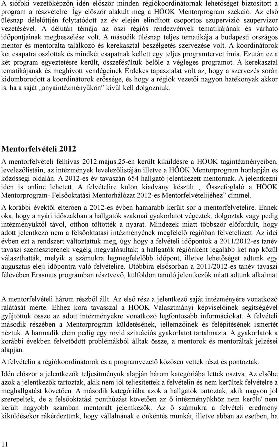 A délután témája az őszi régiós rendezvények tematikájának és várható időpontjainak megbeszélése volt.