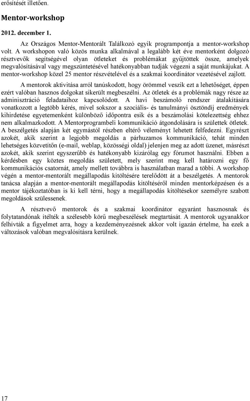 hatékonyabban tudják végezni a saját munkájukat. A mentor-workshop közel 25 mentor részvételével és a szakmai koordinátor vezetésével zajlott.