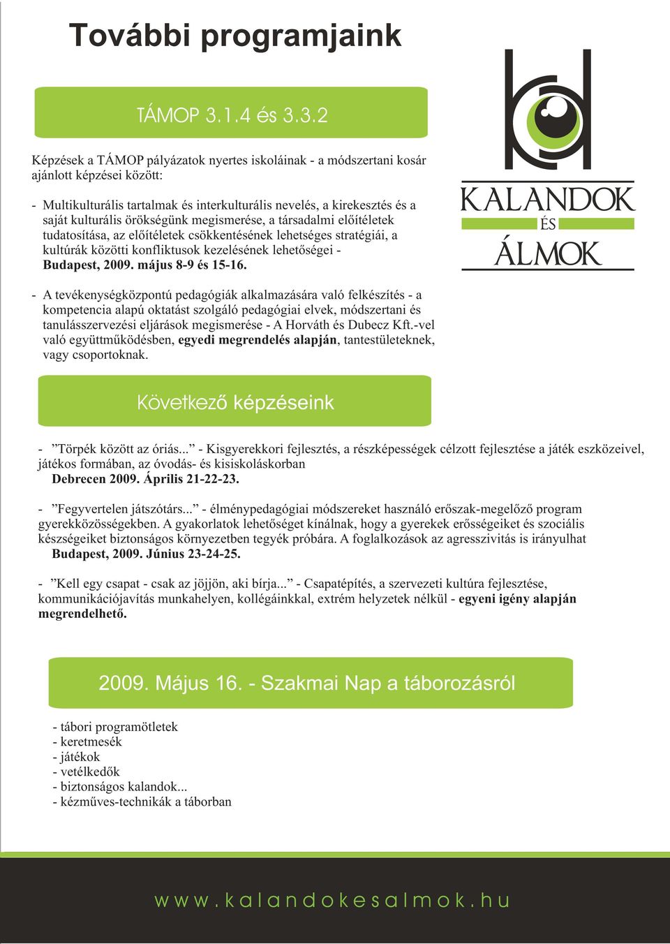 3.2 Képzések a TÁMOP pályázatok nyertes iskoláinak - a módszertani kosár ajánlott képzései között: - Multikulturális tartalmak és interkulturális nevelés, a kirekesztés és a saját kulturális