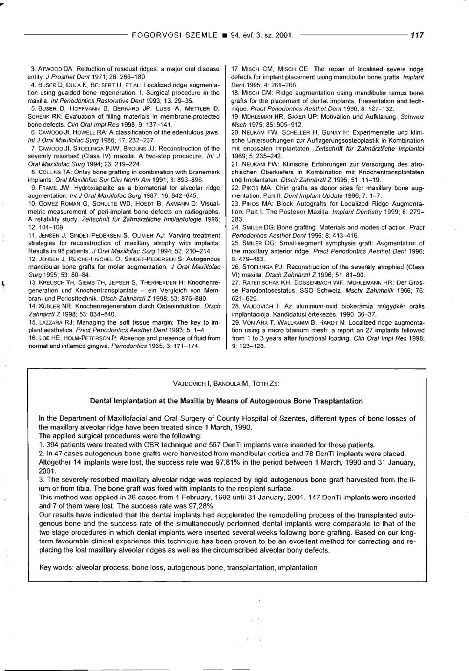 BUSER D, HOFFMANN B, BERNARD JP, LUSSI A, METTLER D, SCHENK RK: Evaluation of filling materials in membrane-protected bone defects. Clin Oral Impl Res 1998; 9: 137-141. 6.