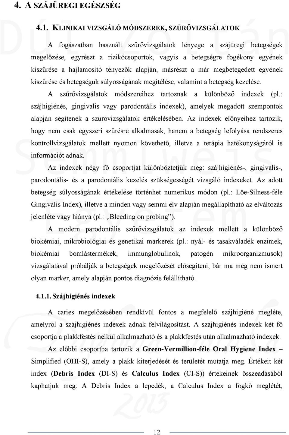 kiszűrése a hajlamosító tényezők alapján, másrészt a már megbetegedett egyének kiszűrése és betegségük súlyosságának megítélése, valamint a betegség kezelése.