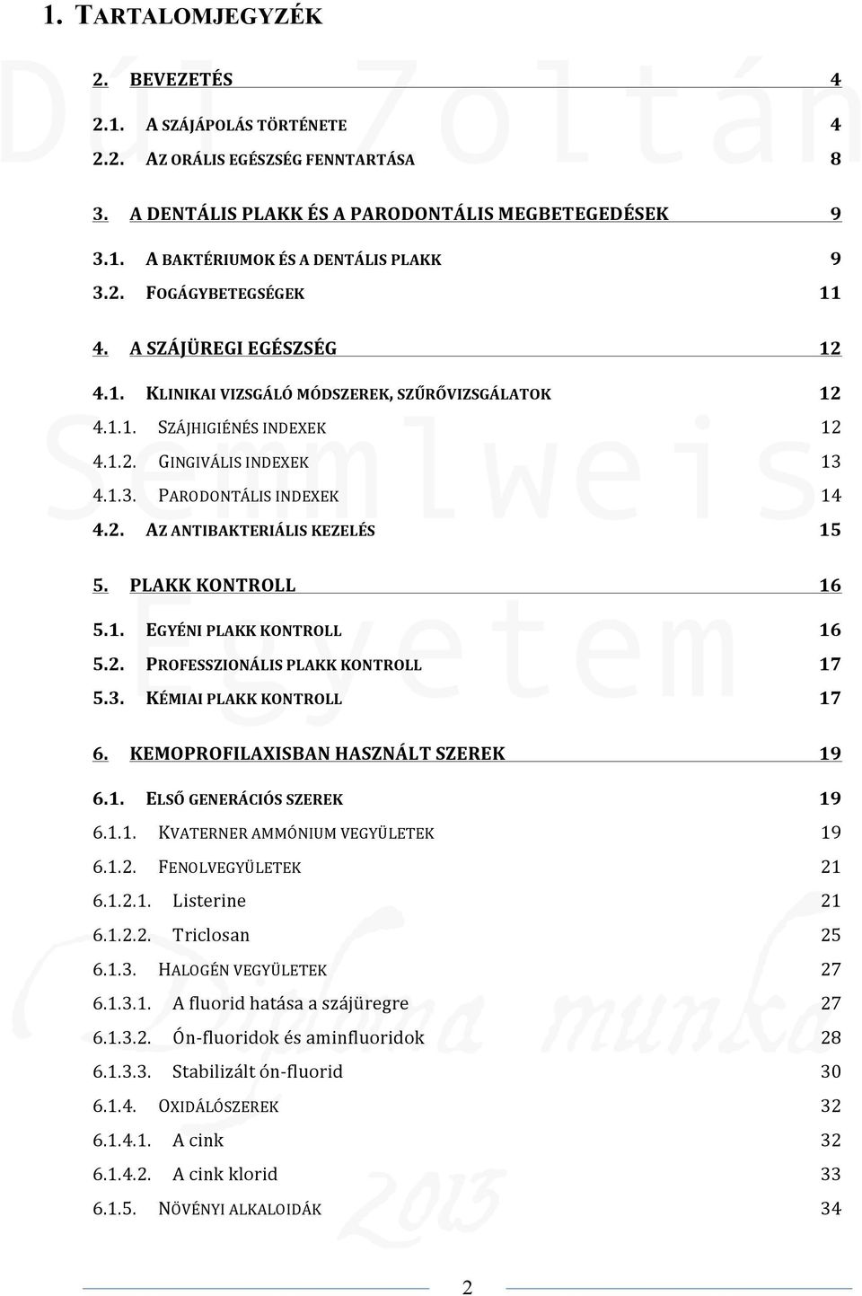 PLAKK*KONTROLL 16 5.1. EGYÉNI*PLAKK*KONTROLL* 16 5.2. PROFESSZIONÁLIS*PLAKK*KONTROLL* 17 5.3. KÉMIAI*PLAKK*KONTROLL* 17 6. KEMOPROFILAXISBAN*HASZNÁLT*SZEREK 19 6.1. ELSŐ*GENERÁCIÓS*SZEREK* 19 6.1.1. KVATERNERAMMÓNIUMVEGYÜLETEK 19 6.