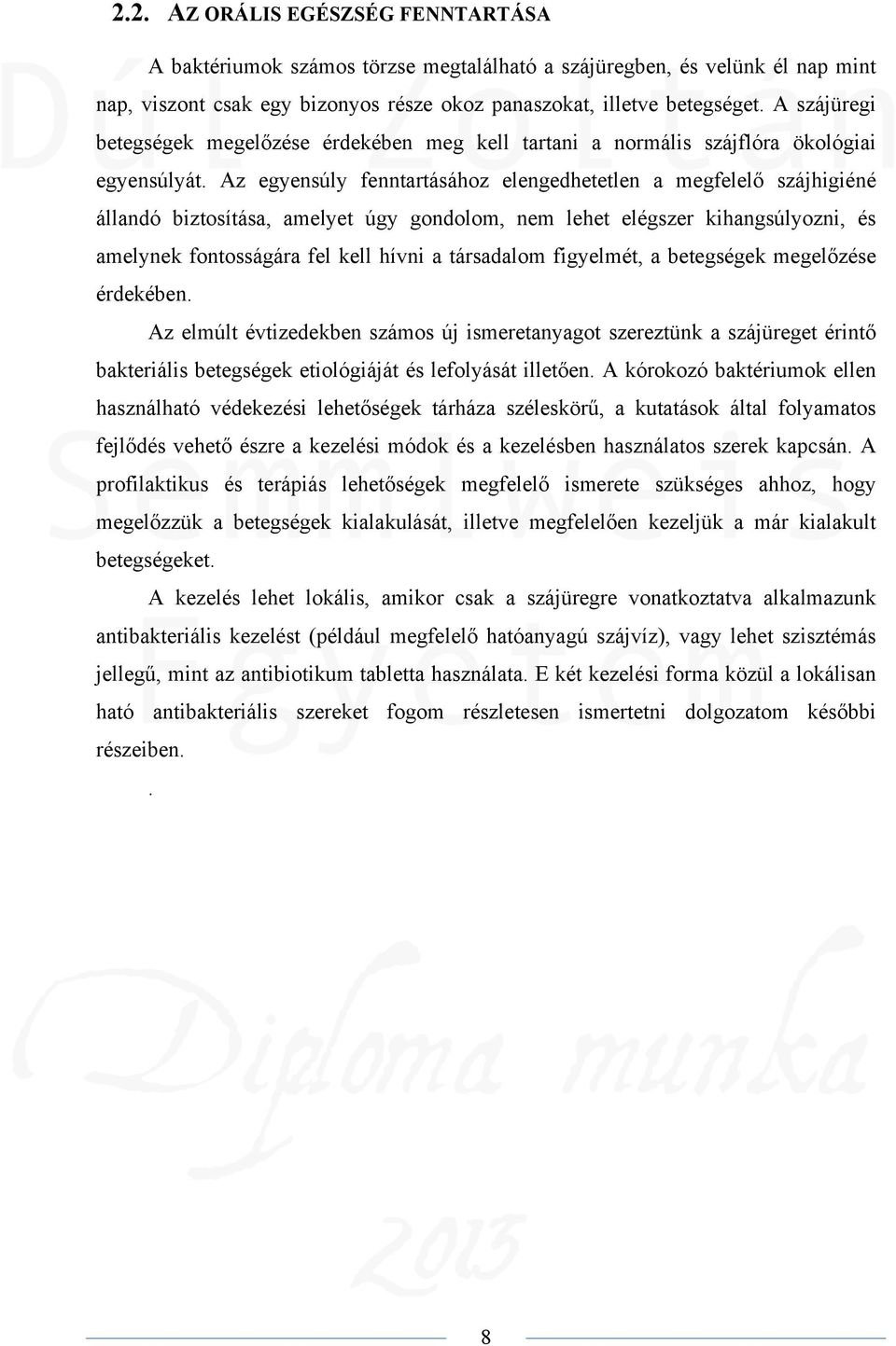 Az egyensúly fenntartásához elengedhetetlen a megfelelő szájhigiéné állandó biztosítása, amelyet úgy gondolom, nem lehet elégszer kihangsúlyozni, és amelynek fontosságára fel kell hívni a társadalom