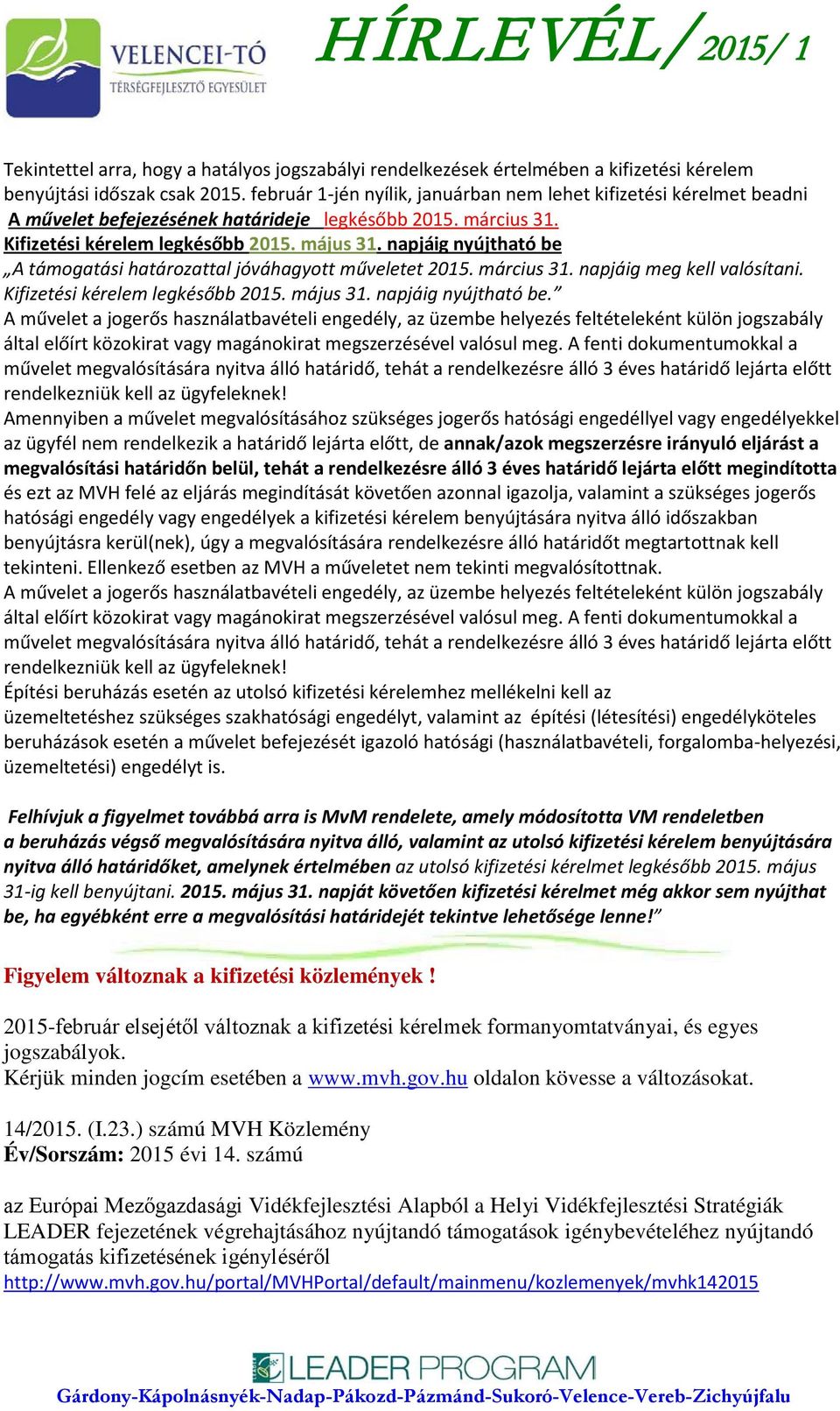 napjáig nyújtható be A támogatási határozattal jóváhagyott műveletet 2015. március 31. napjáig meg kell valósítani. Kifizetési kérelem legkésőbb 2015. május 31. napjáig nyújtható be.