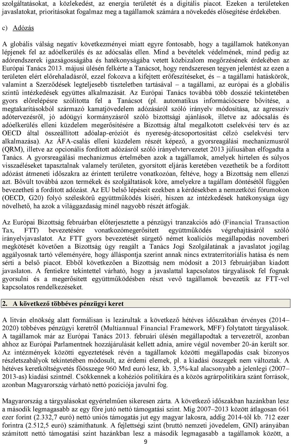 Mind a bevételek védelmének, mind pedig az adórendszerek igazságosságába és hatékonyságába vetett közbizalom megőrzésének érdekében az Európai Tanács 2013.