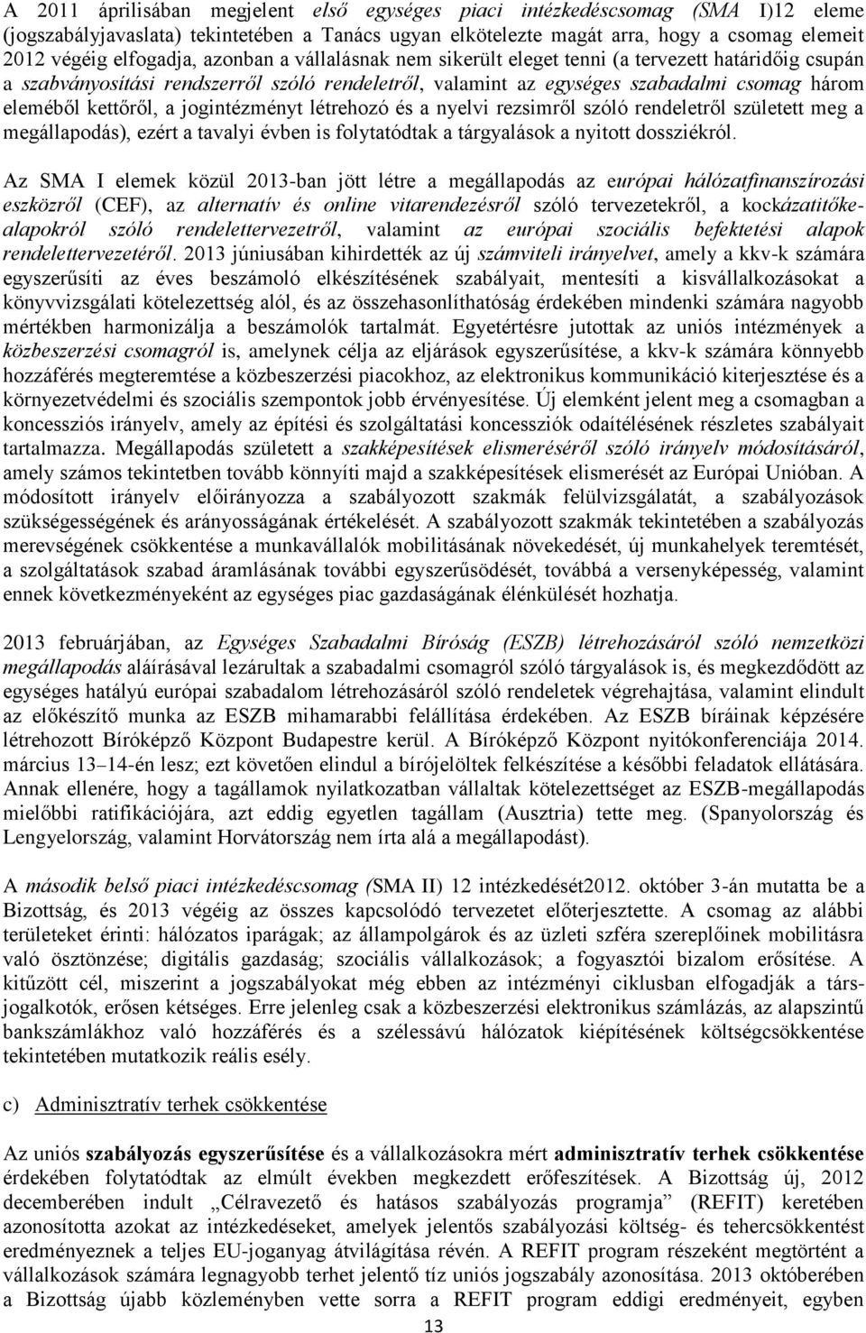 kettőről, a jogintézményt létrehozó és a nyelvi rezsimről szóló rendeletről született meg a megállapodás), ezért a tavalyi évben is folytatódtak a tárgyalások a nyitott dossziékról.