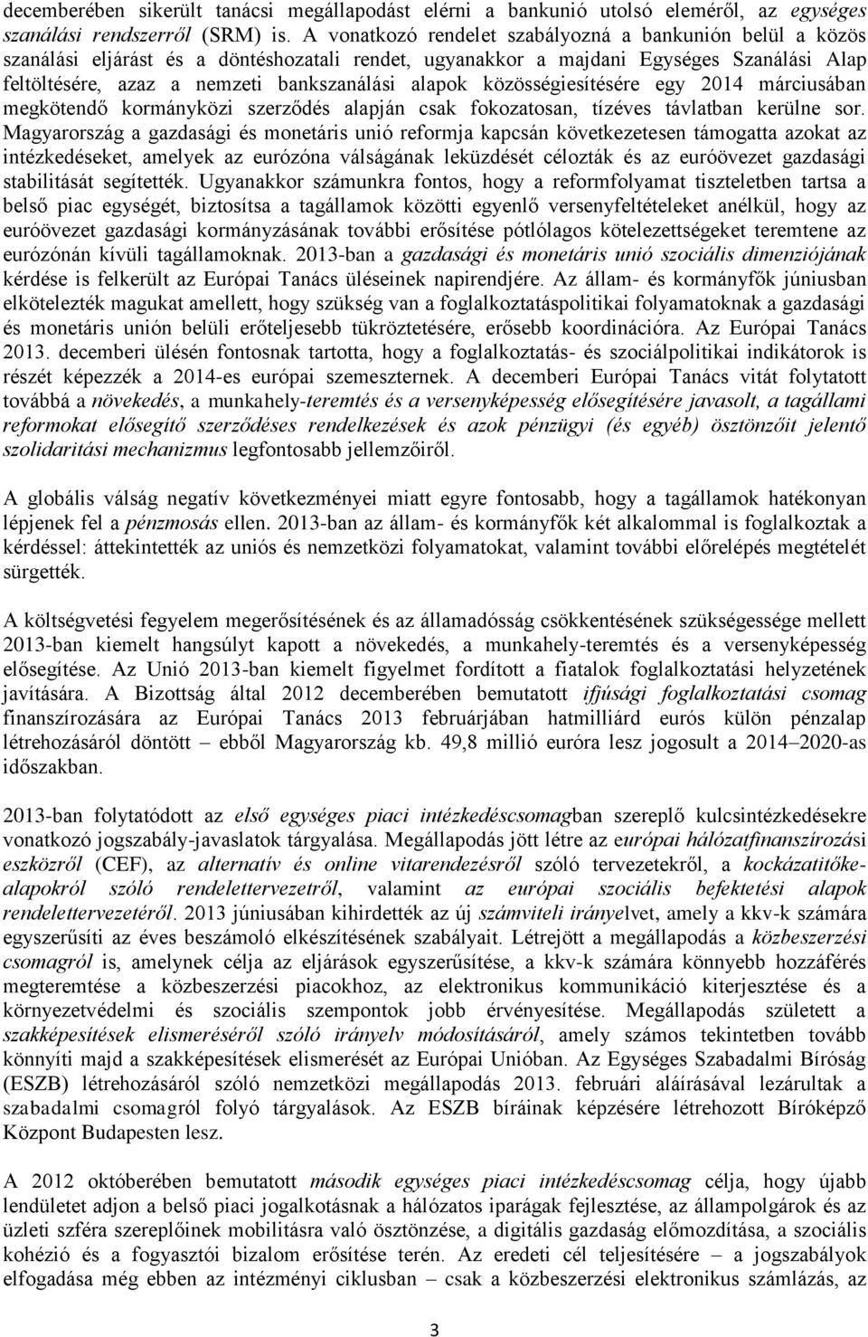 alapok közösségiesítésére egy 2014 márciusában megkötendő kormányközi szerződés alapján csak fokozatosan, tízéves távlatban kerülne sor.