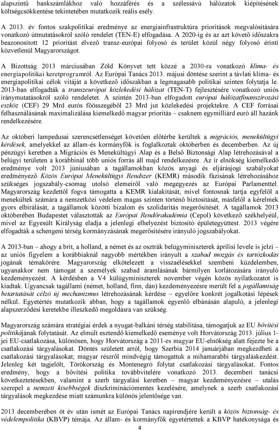 A 2020-ig és az azt követő időszakra beazonosított 12 prioritást élvező transz-európai folyosó és terület közül négy folyosó érinti közvetlenül Magyarországot.