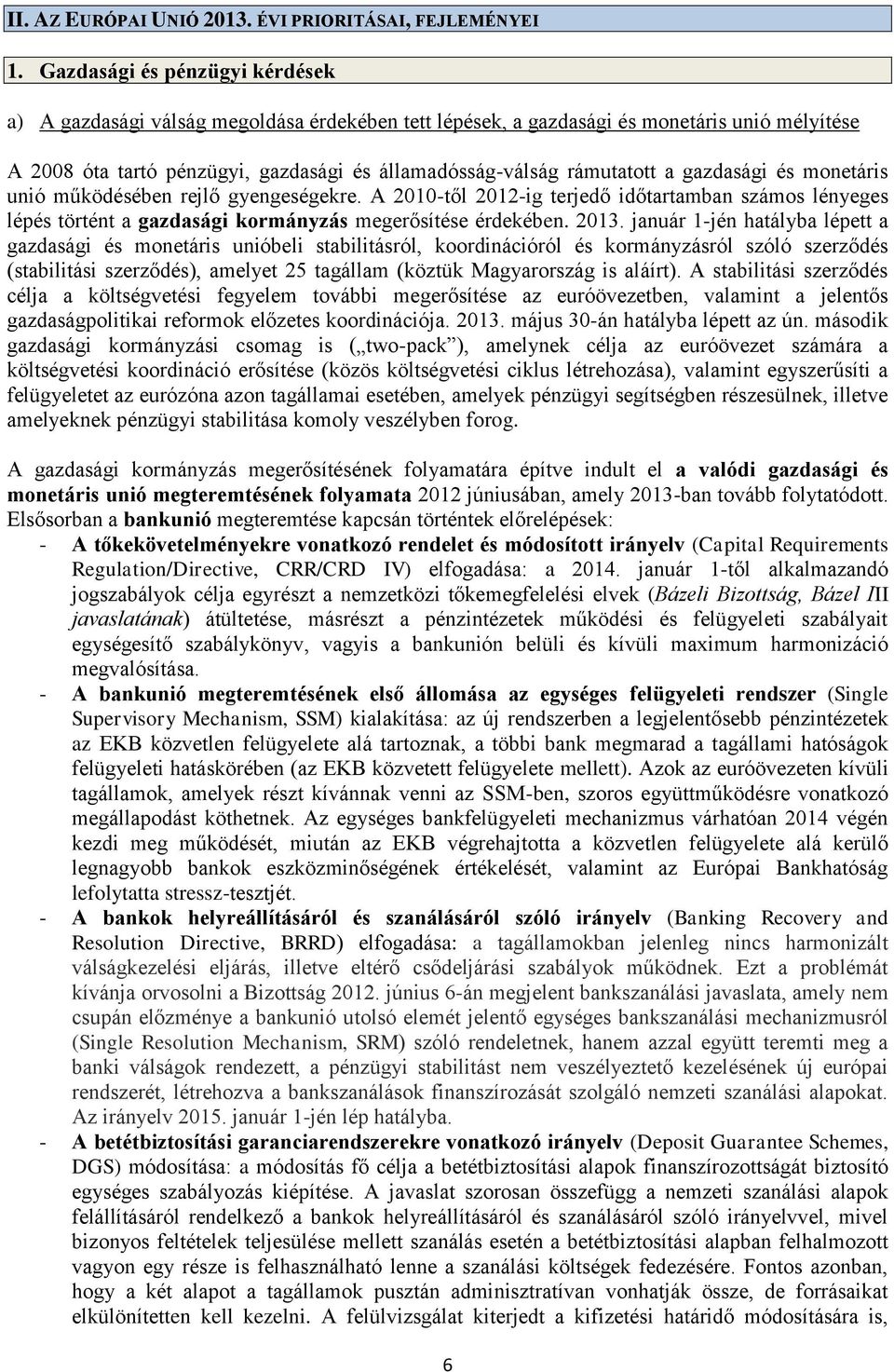 gazdasági és monetáris unió működésében rejlő gyengeségekre. A 2010-től 2012-ig terjedő időtartamban számos lényeges lépés történt a gazdasági kormányzás megerősítése érdekében. 2013.