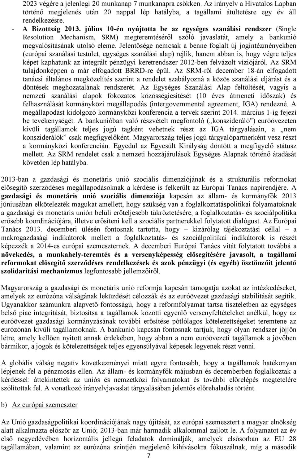 Jelentősége nemcsak a benne foglalt új jogintézményekben (európai szanálási testület, egységes szanálási alap) rejlik, hanem abban is, hogy végre teljes képet kaphatunk az integrált pénzügyi