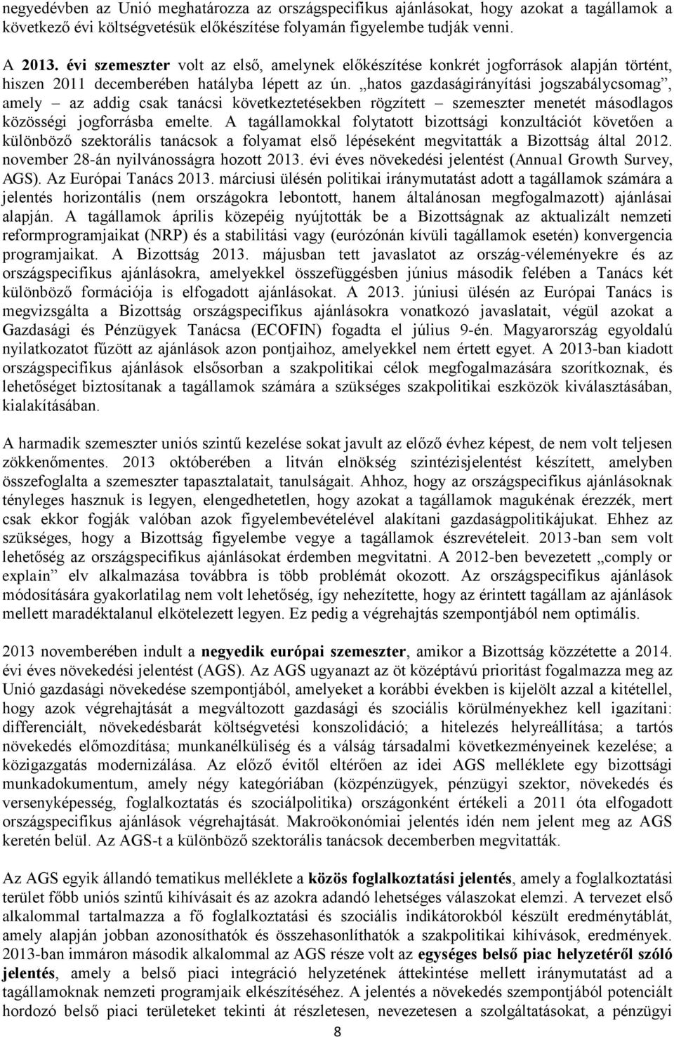 hatos gazdaságirányítási jogszabálycsomag, amely az addig csak tanácsi következtetésekben rögzített szemeszter menetét másodlagos közösségi jogforrásba emelte.