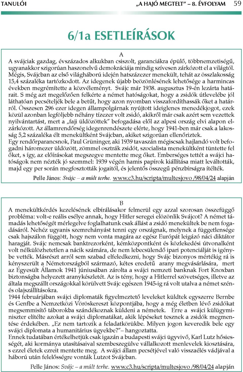 világtól. Mégis, Svájcban az első világháború idején hatszázezer menekült, tehát az összlakosság 15,4 százaléka tartózkodott.