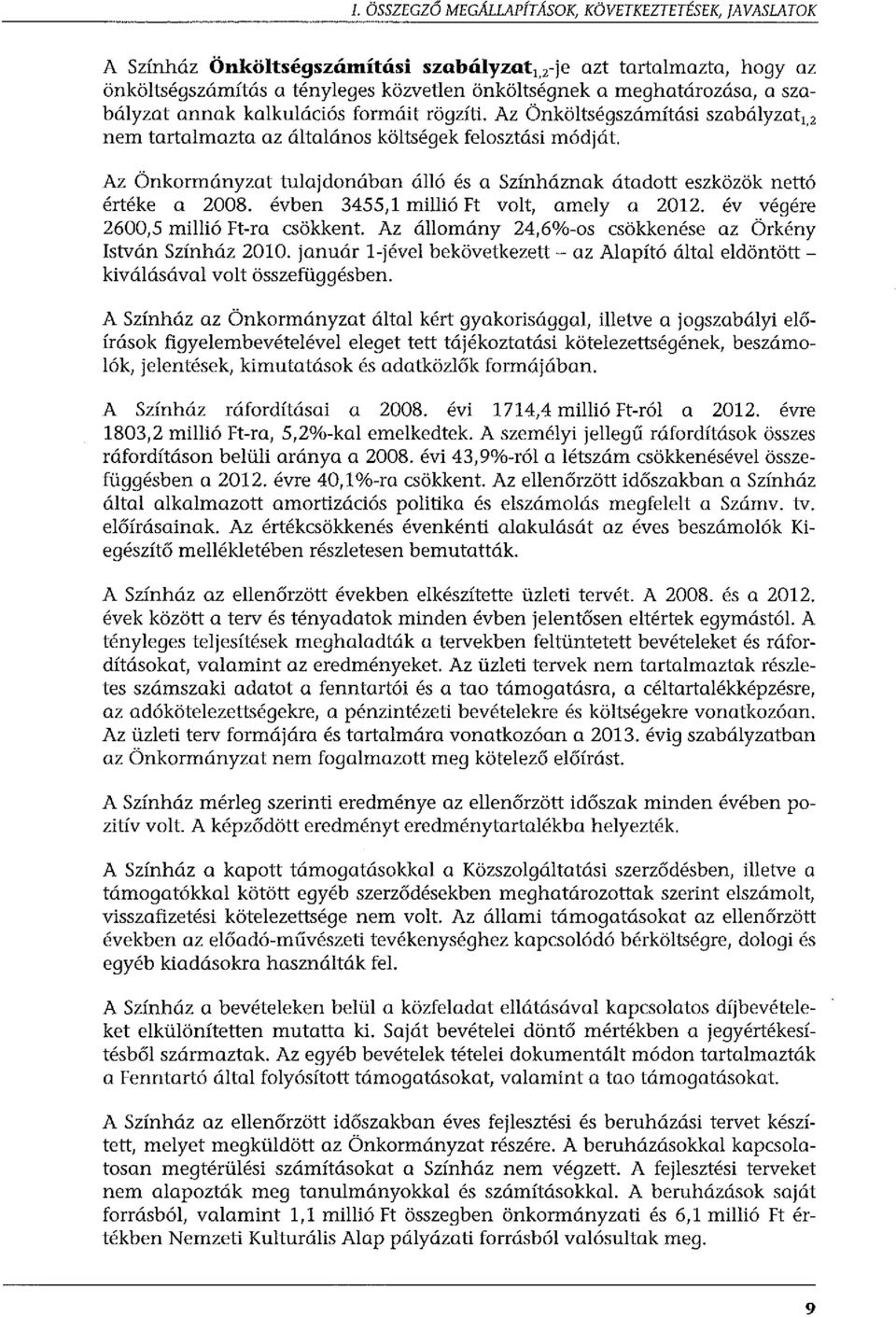 Az Önkormányzat tulajdonában álló és a Színháznak útadott eszközök nettó értéke a 2008. évben 3455,1 millió Ft volt, amely a 2012. év végére 2600,5 millió Ft-ra csökkent.