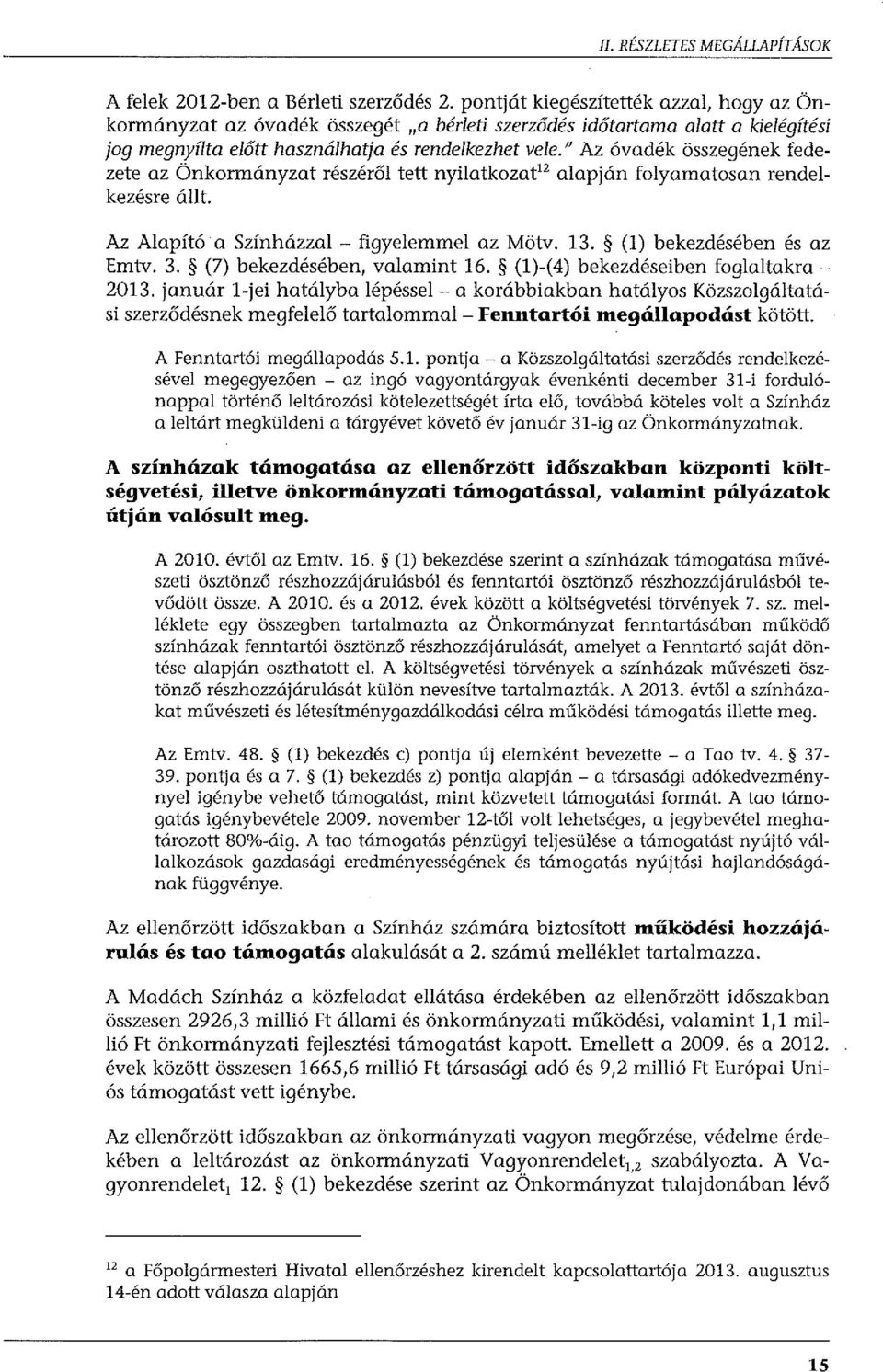 " Az óvadék összegének fedezete az Önkormányzat részéről tett nyilatkozat 12 alapján folyamatosan rendelkezésre állt. Az Alapító a Színházzal - figyelemmel az Mötv. 13. (l) bekezdésében és az Emtv. 3.