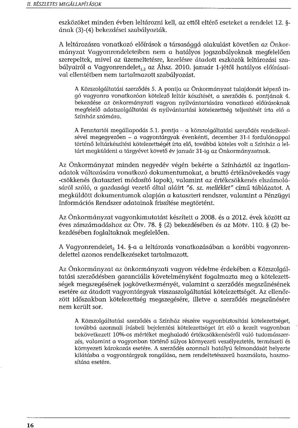 követően az Önkormányzat Vagyonrendeleteiben nem a hatályos jogszabályoknak megfelelőerr szerepeltek, mivel az üzemeltetésre, kezelésre útadott eszközök leltározási szabályairól a Vagyonrendelet 1, 2