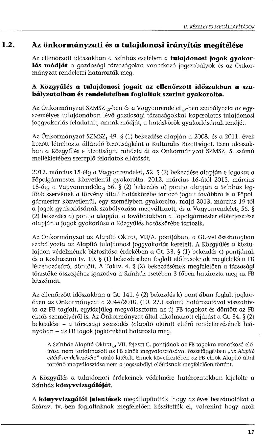 Önkormányzat rendeletei határozták meg. A Közgyűlés a tulajdonosi jogait az ellenőrzött időszakban a szabályzataiban és rendeleteiben foglaltak szerint gyakorolta.