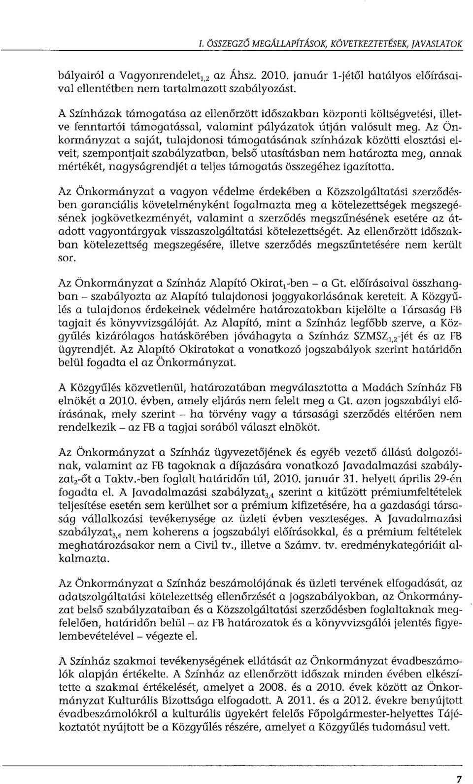 Az Önkormányzat a saját, tulajdonosi támogatásának színházak közötti elosztási elveit, szempontjait szabályzatban, belső utasításban nem határozta meg, annak mértékét, nagyságrendjét a teljes