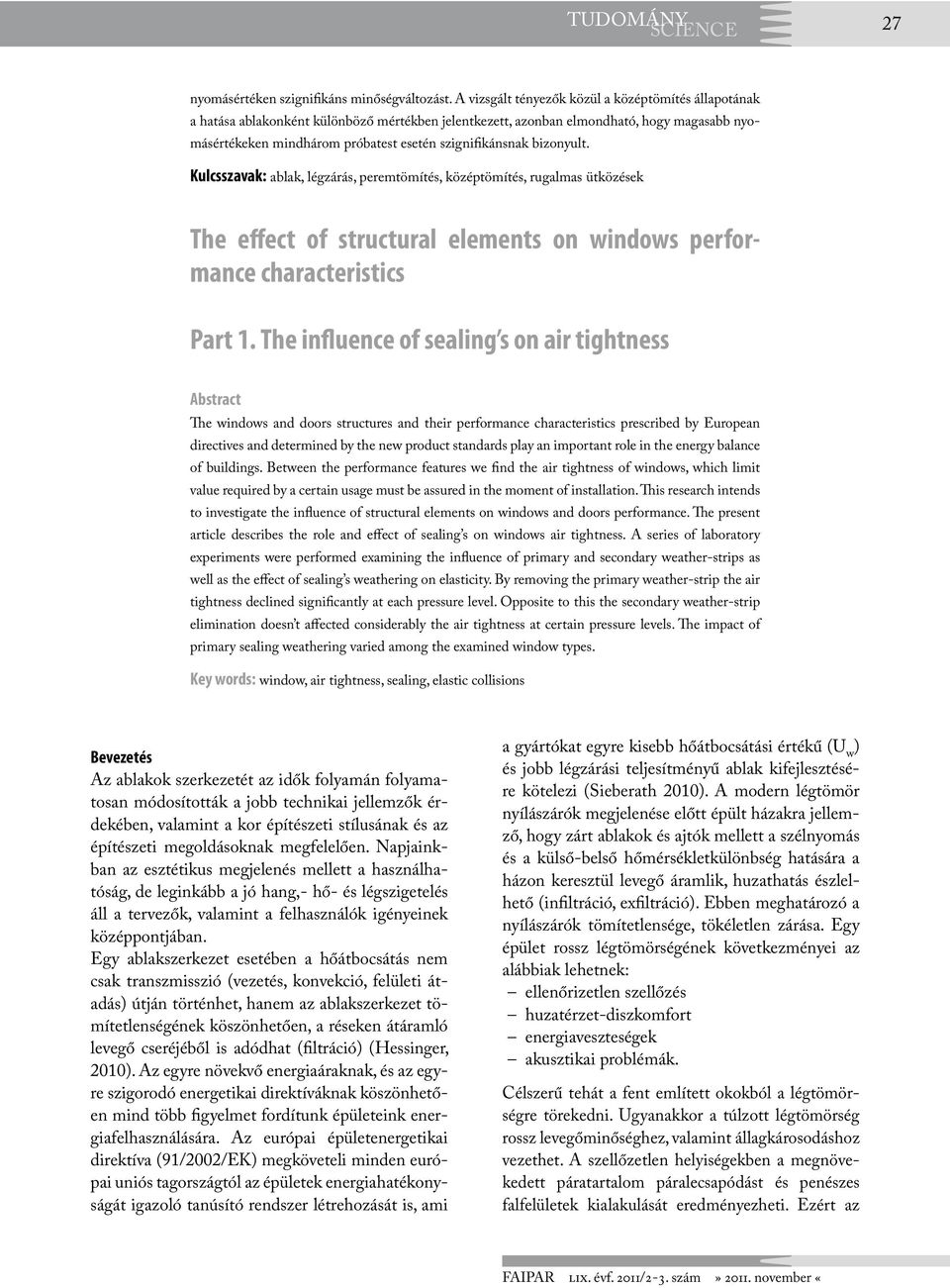 szignifikánsnak bizonyult. Kulcsszavak: ablak, légzárás, peremtömítés, középtömítés, rugalmas ütközések The effect of structural elements on windows performance characteristics Part 1.