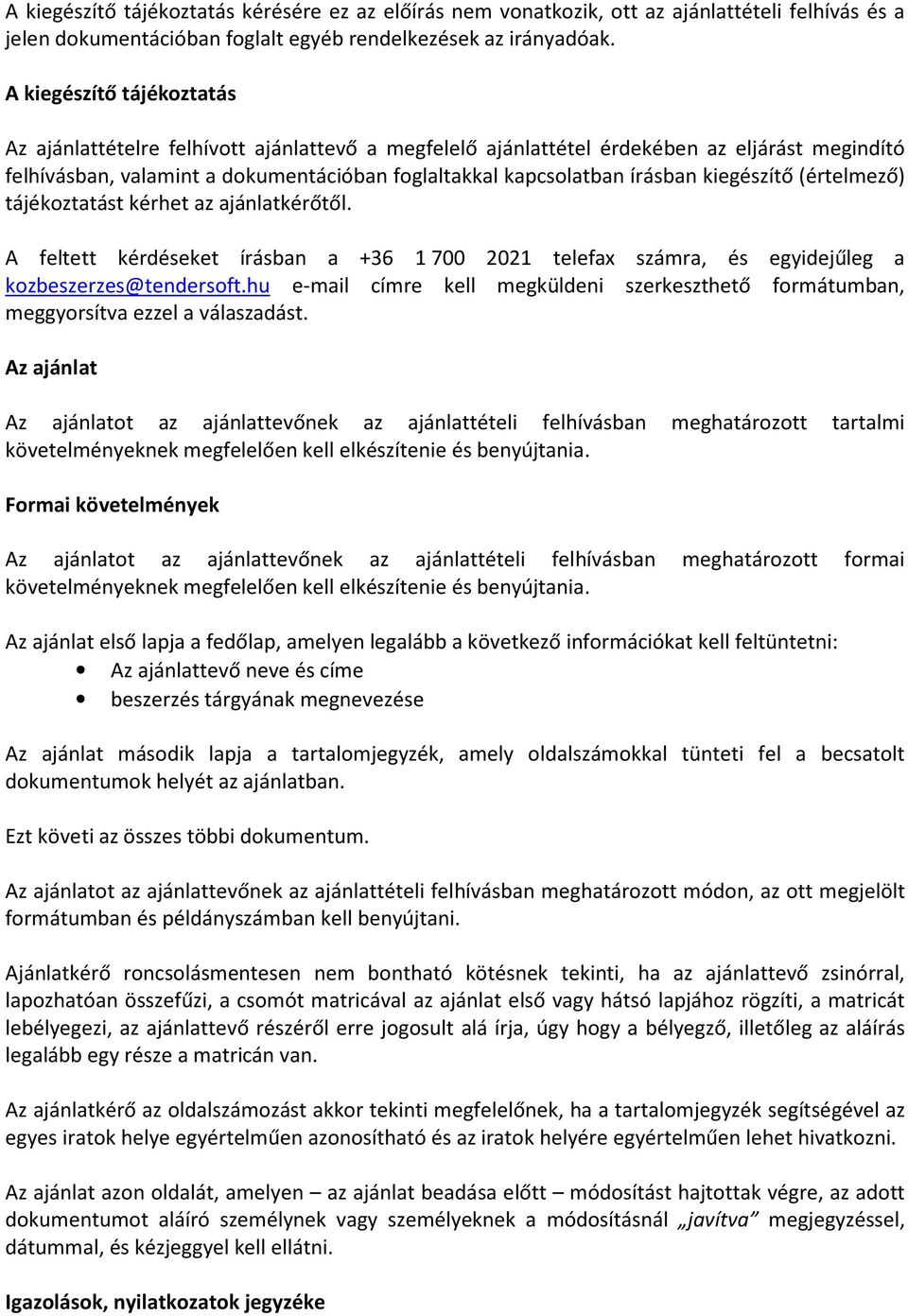 kiegészítő (értelmező) tájékoztatást kérhet az ajánlatkérőtől. A feltett kérdéseket írásban a +36 1 700 2021 telefax számra, és egyidejűleg a kozbeszerzes@tendersoft.