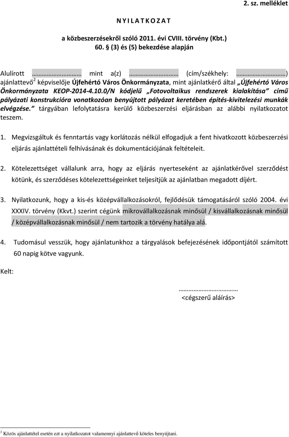 0/N kódjelű Fotovoltaikus rendszerek kialakítása című pályázati konstrukcióra vonatkozóan benyújtott pályázat keretében építés-kivitelezési munkák elvégzése.