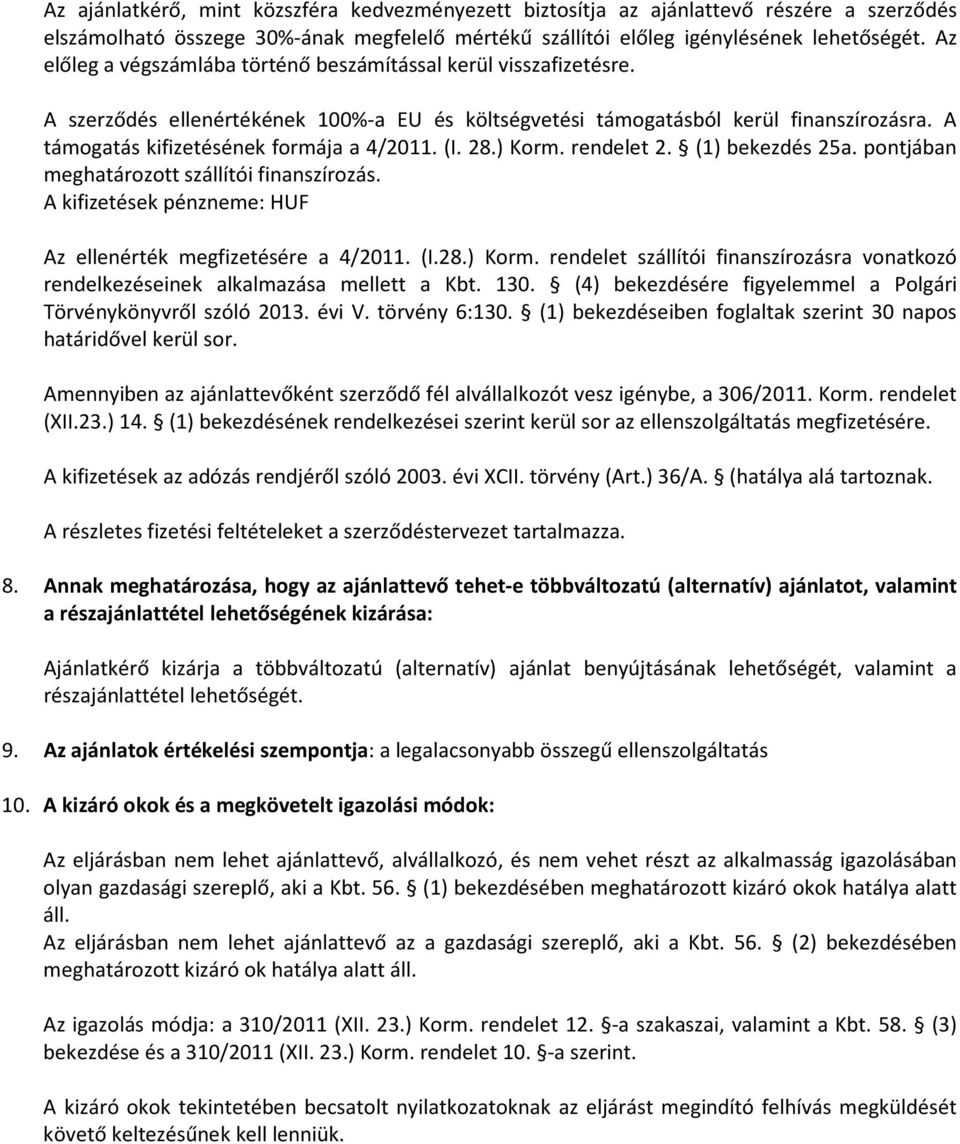 A támogatás kifizetésének formája a 4/2011. (I. 28.) Korm. rendelet 2. (1) bekezdés 25a. pontjában meghatározott szállítói finanszírozás.