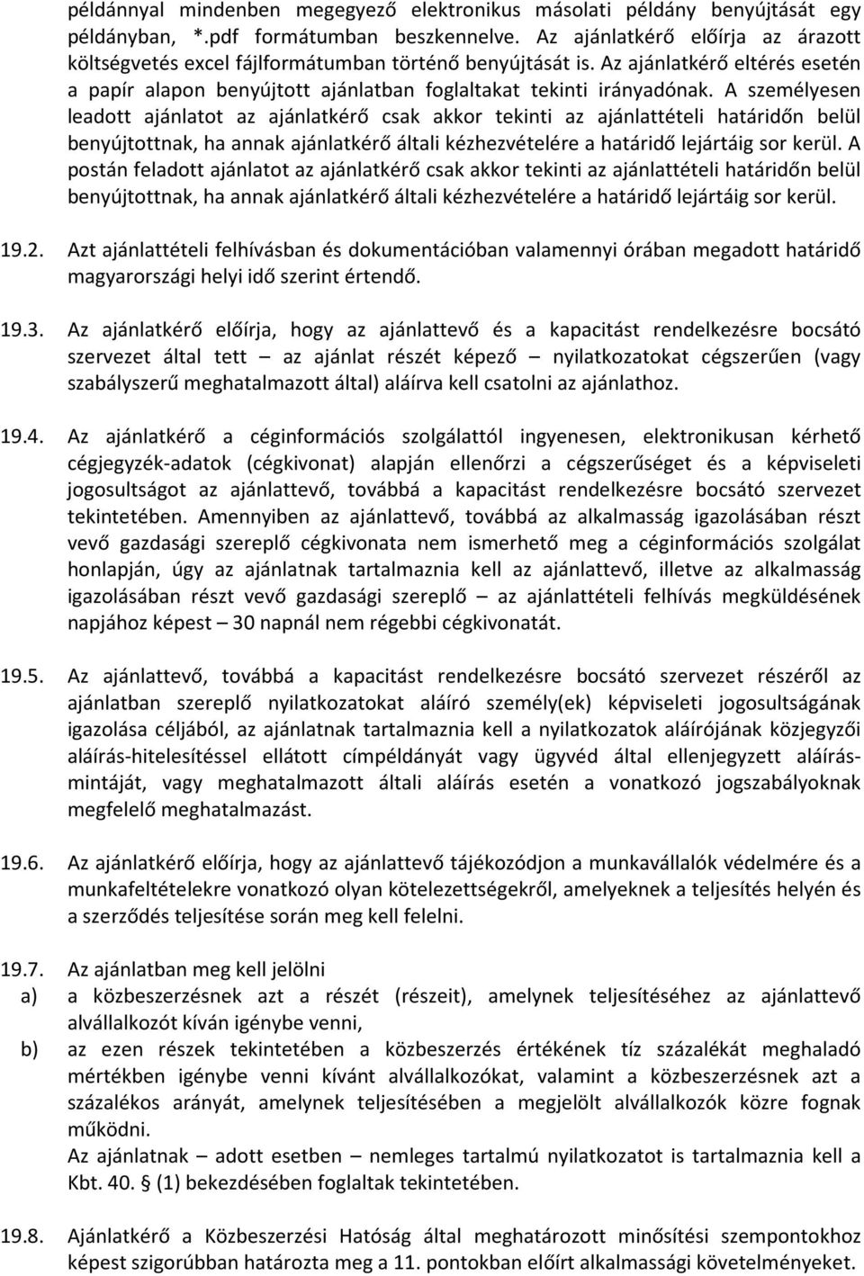 A személyesen leadott ajánlatot az ajánlatkérő csak akkor tekinti az ajánlattételi határidőn belül benyújtottnak, ha annak ajánlatkérő általi kézhezvételére a határidő lejártáig sor kerül.