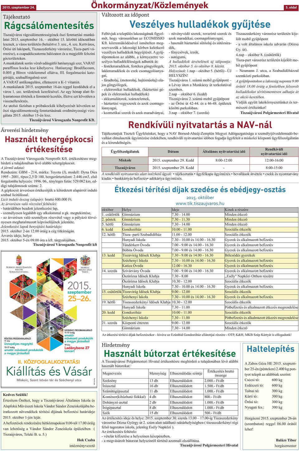 , 4. sze. Kertváros, Örösi úti lakópark, Tiszaszederkény városrész, Tisza-parti városrész), a csapadékcsatorna hálózaton és a megjelölt felszíni gócterületeken.