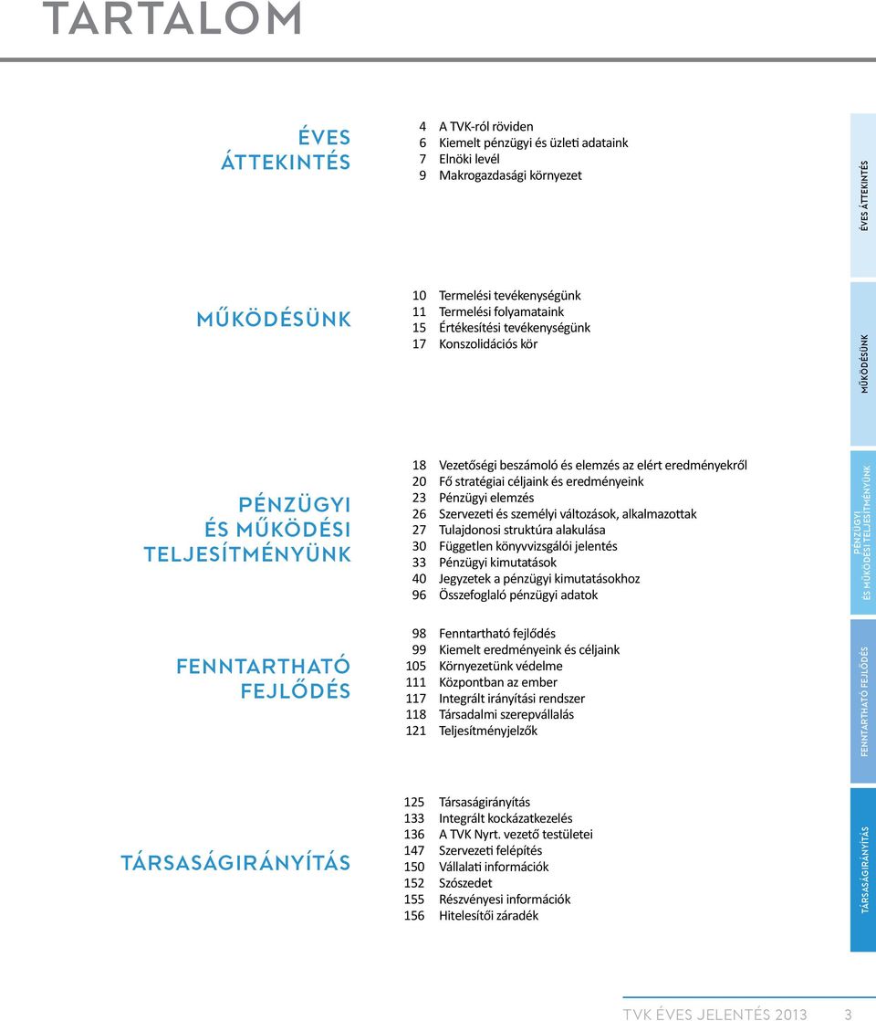 stratégiai céljaink és eredményeink 23 Pénzügyi elemzés 26 Szervezeti és személyi változások, alkalmazottak 27 Tulajdonosi struktúra alakulása 30 Független könyvvizsgálói jelentés 33 Pénzügyi